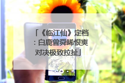 《临江仙》定档：白鹿曾舜晞恨爽对决极致拉扯