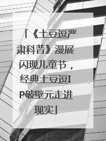 《土豆逗严肃科普》漫展闪现儿童节，经典土豆逗IP破壁元走进现实