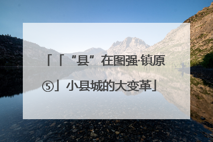 「“县”在图强·镇原⑤」小县城的大变革