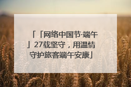 「网络中国节·端午」27载坚守，用温情守护旅客端午安康