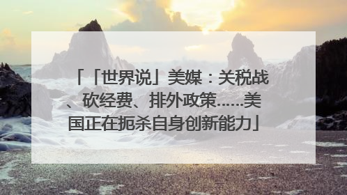 「世界说」美媒：关税战、砍经费、排外政策……美国正在扼杀自身创新能力