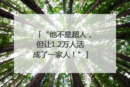 “他不是超人，但让1.2万人活成了一家人！”