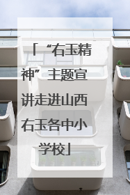 “右玉精神”主题宣讲走进山西右玉各中小学校