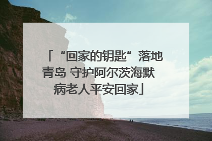 “回家的钥匙”落地青岛 守护阿尔茨海默病老人平安回家