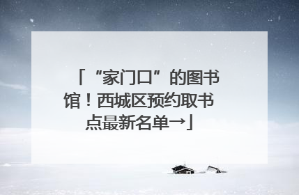 “家门口”的图书馆！西城区预约取书点最新名单→