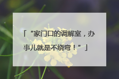 “家门口的调解室，办事儿就是不绕弯！”