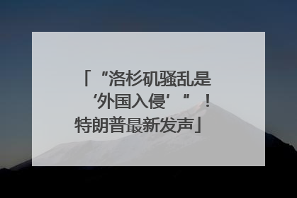 “洛杉矶骚乱是‘外国入侵’”！特朗普最新发声