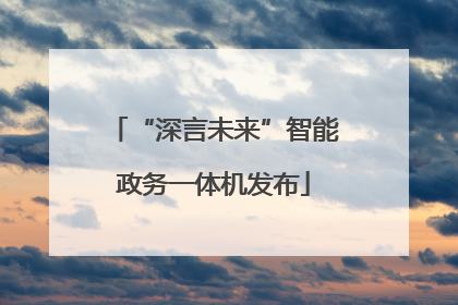 “深言未来”智能政务一体机发布