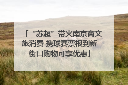 “苏超”带火南京商文旅消费 携球赛票根到新街口购物可享优惠