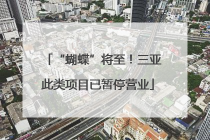 “蝴蝶”将至！三亚此类项目已暂停营业