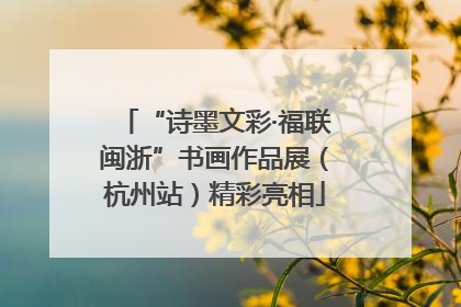 “诗墨文彩·福联闽浙”书画作品展（杭州站）精彩亮相