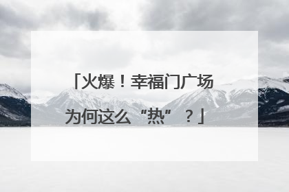 火爆！幸福门广场为何这么“热”？