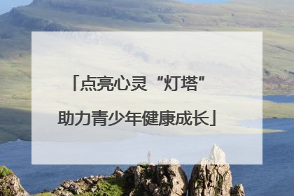 点亮心灵“灯塔” 助力青少年健康成长