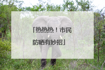 热热热！市民防晒有妙招