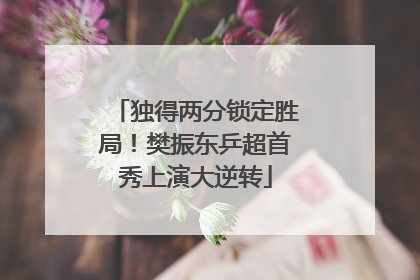 独得两分锁定胜局！樊振东乒超首秀上演大逆转