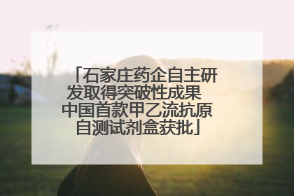 石家庄药企自主研发取得突破性成果 中国首款甲乙流抗原自测试剂盒获批