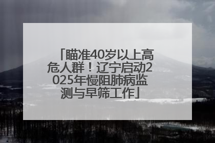 瞄准40岁以上高危人群！辽宁启动2025年慢阻肺病监测与早筛工作