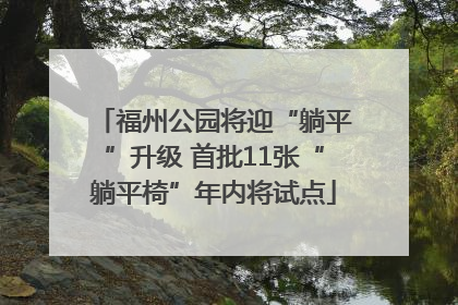 福州公园将迎“躺平”升级 首批11张“躺平椅”年内将试点
