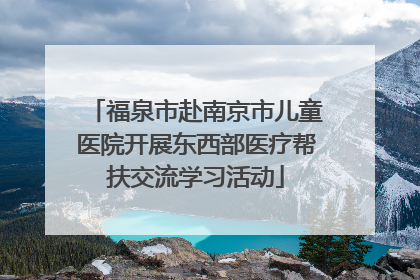 福泉市赴南京市儿童医院开展东西部医疗帮扶交流学习活动