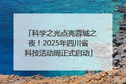 科学之光点亮蓉城之夜！2025年四川省科技活动周正式启动