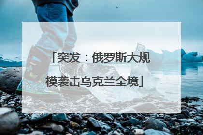 突发：俄罗斯大规模袭击乌克兰全境