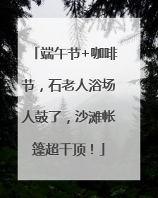 端午节+咖啡节，石老人浴场人鼓了，沙滩帐篷超千顶！