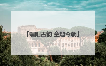 端阳古韵 童趣今朝