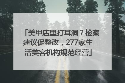 美甲店里打耳洞？检察建议促整改，277家生活美容机构规范经营