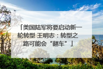 美国陆军将要启动新一轮转型 王明志：转型之路可能会“翻车”