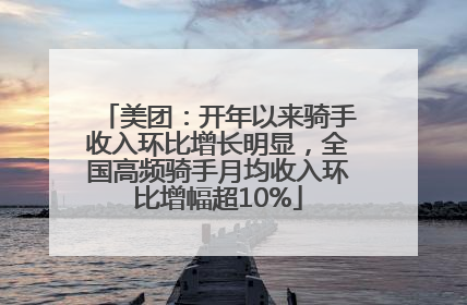 美团：开年以来骑手收入环比增长明显，全国高频骑手月均收入环比增幅超10%