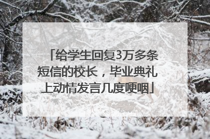 给学生回复3万多条短信的校长，毕业典礼上动情发言几度哽咽