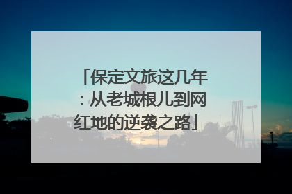 保定文旅这几年：从老城根儿到网红地的逆袭之路