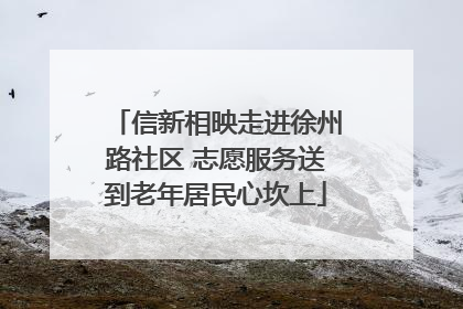 信新相映走进徐州路社区 志愿服务送到老年居民心坎上