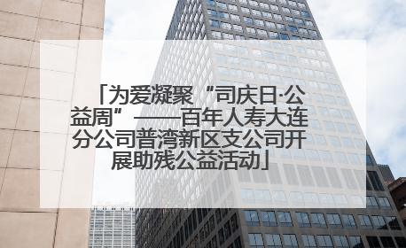 为爱凝聚“司庆日·公益周”——百年人寿大连分公司普湾新区支公司开展助残公益活动
