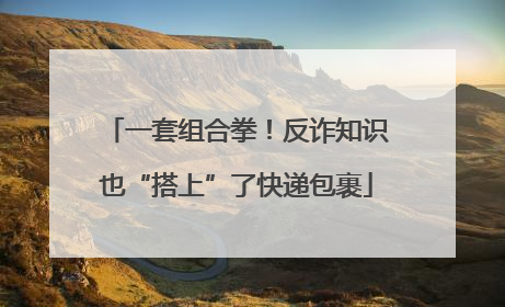 一套组合拳！反诈知识也“搭上”了快递包裹