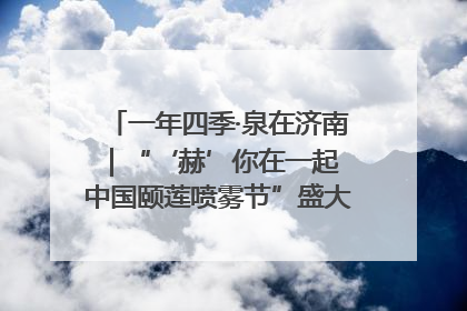 一年四季·泉在济南｜“‘赫’你在一起 中国颐莲喷雾节”盛大开启 共赴水润之约
