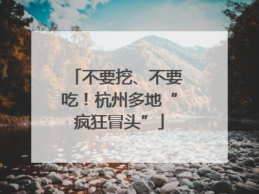 不要挖、不要吃！杭州多地“疯狂冒头”