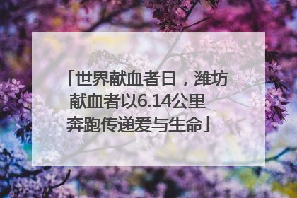 世界献血者日，潍坊献血者以6.14公里奔跑传递爱与生命