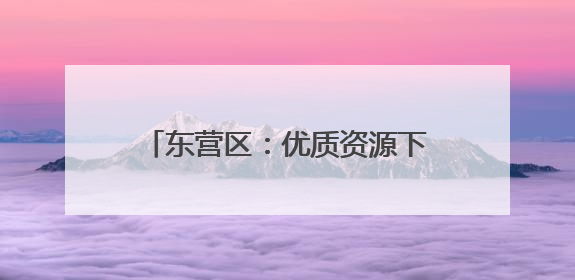 东营区：优质资源下沉 智慧医疗升温