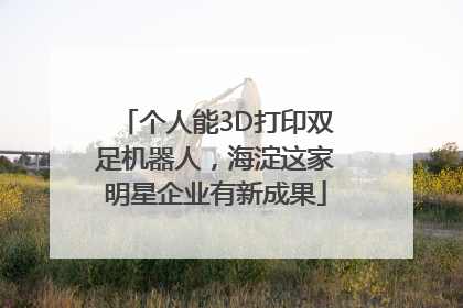 个人能3D打印双足机器人，海淀这家明星企业有新成果