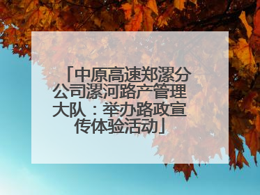 中原高速郑漯分公司漯河路产管理大队：举办路政宣传体验活动