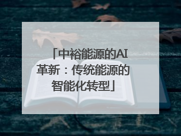 中裕能源的AI革新：传统能源的智能化转型