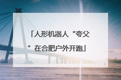 人形机器人“夸父”在合肥户外开跑