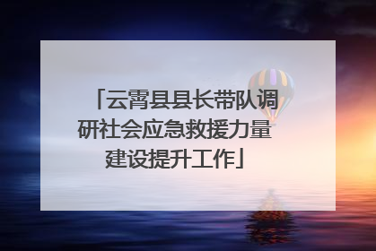 云霄县县长带队调研社会应急救援力量建设提升工作
