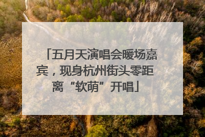 五月天演唱会暖场嘉宾，现身杭州街头零距离“软萌”开唱