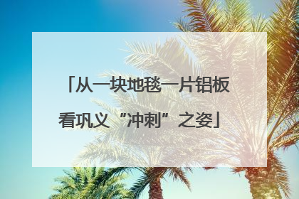 从一块地毯一片铝板看巩义“冲刺”之姿
