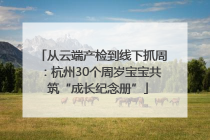 从云端产检到线下抓周：杭州30个周岁宝宝共筑“成长纪念册”