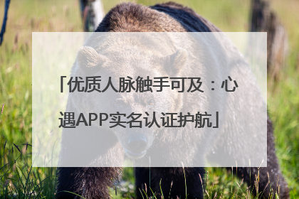 优质人脉触手可及：心遇APP实名认证护航