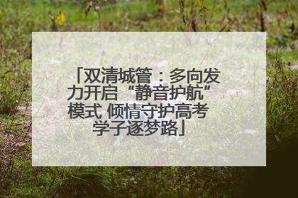 双清城管：多向发力开启“静音护航”模式 倾情守护高考学子逐梦路