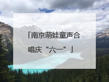 南京萌娃童声合唱庆“六一”
